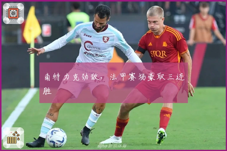 南特力克劲敌，法甲赛场豪取三连胜