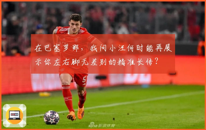 在巴塞罗那，我问小汪何时能再展示你左右脚无差别的精准长传？