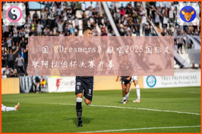 柾国《Dreamers》献唱2025国际足联阿拉伯杯决赛开幕