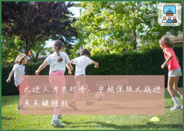 大连人力克对手，中超保级大战迎来关键胜利